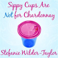 Sippy_Cups_Are_Not_for_Chardonnay